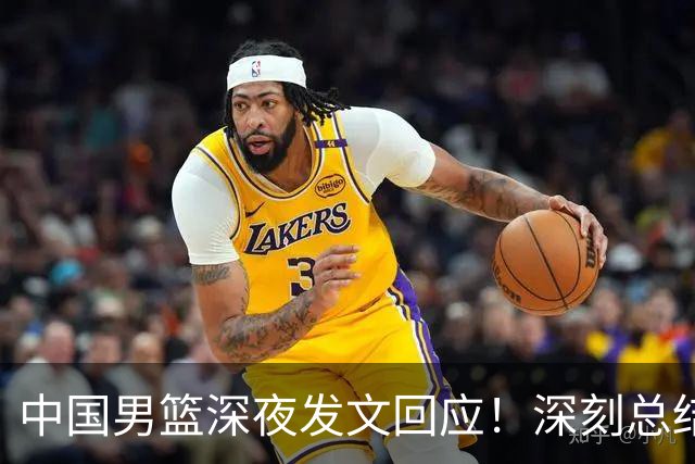 中国男篮深夜发文回应！深刻总结，调整状态打好铜牌争夺战