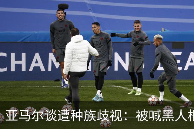 亚马尔谈遭种族歧视：被喊黑人根本不会刺痛我，我本身就是黑人